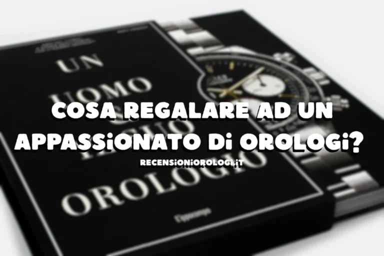Cosa regalare ad un appassionato di orologi
