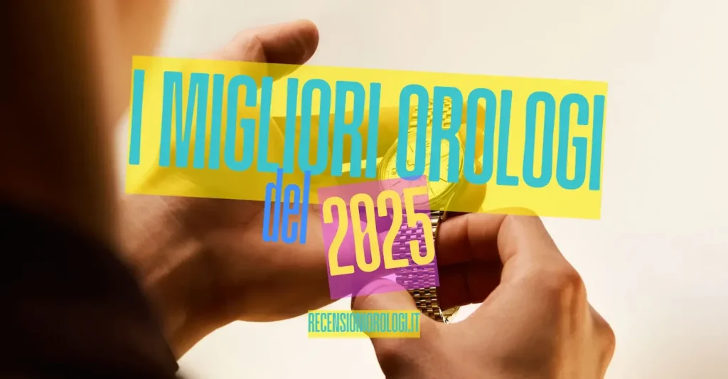 I migliori orologi del 2025 I migliori orologi del 2025